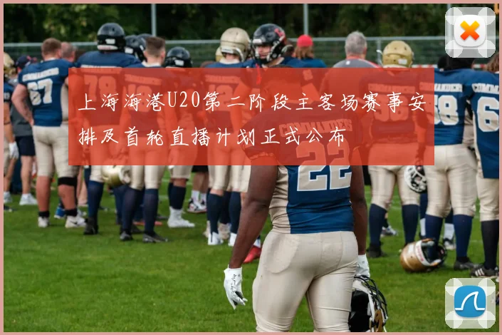 上海海港U20第二阶段主客场赛事安排及首轮直播计划正式公布
