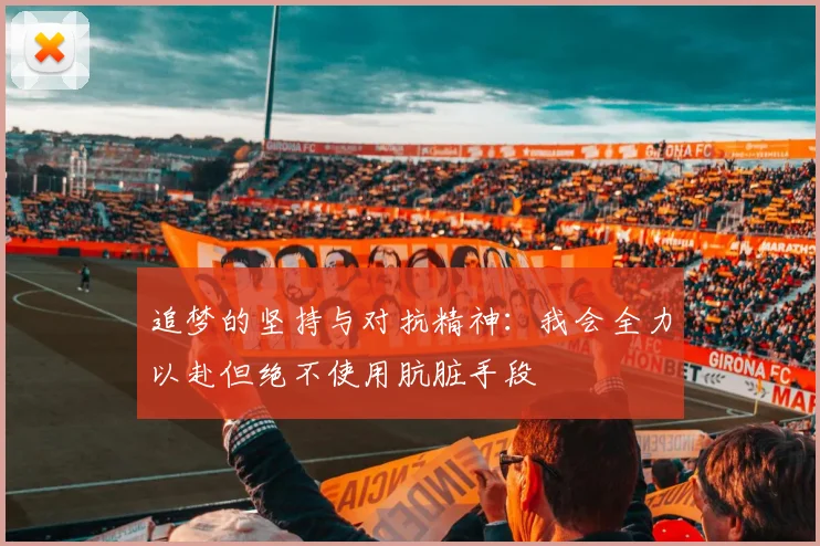 追梦的坚持与对抗精神：我会全力以赴但绝不使用肮脏手段