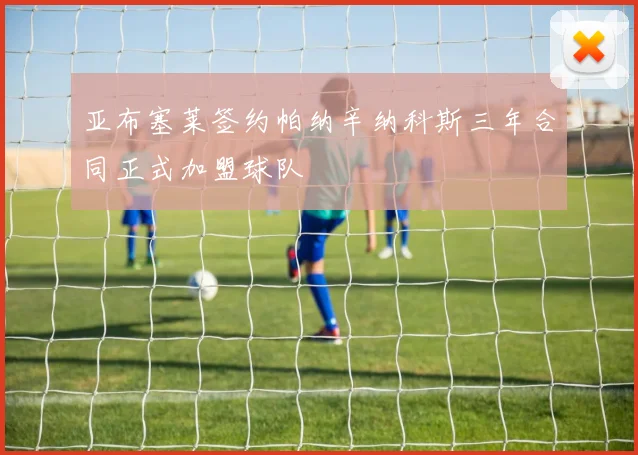 亚布塞莱签约帕纳辛纳科斯三年合同正式加盟球队