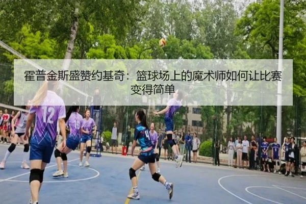 霍普金斯盛赞约基奇：篮球场上的魔术师如何让比赛变得简单